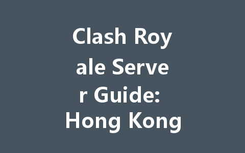 Clash Royale Server Guide: Hong Kong, Taiwan & International 2025 一