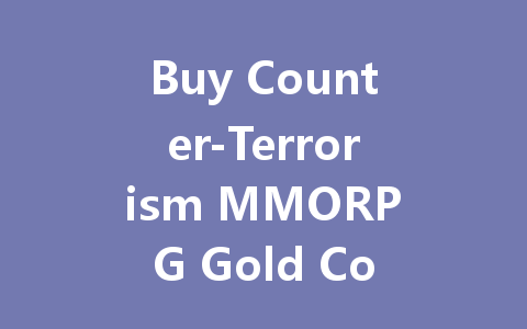 Buy Counter-Terrorism MMORPG Gold Coins 2025 一