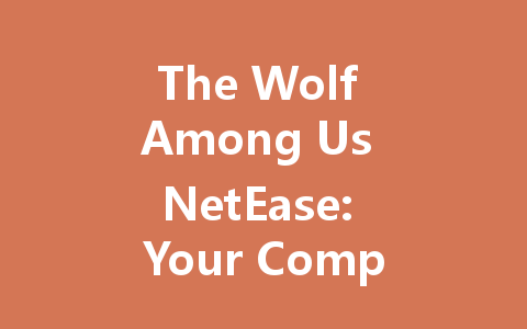 The Wolf Among Us NetEase: Your Complete 2025 Guide 一
