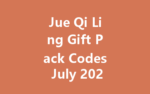 Jue Qi Ling Gift Pack Codes July 2025 HK/TW/Global 一