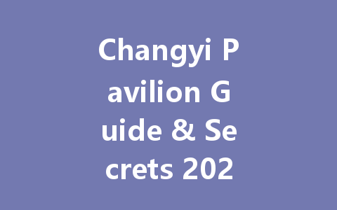 Changyi Pavilion Guide & Secrets 2025 一