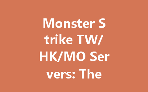 Monster Strike TW/HK/MO Servers: The Ultimate 2025 Guide 一
