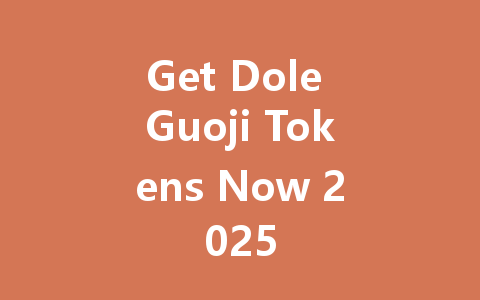 Get Dole Guoji Tokens Now 2025 一