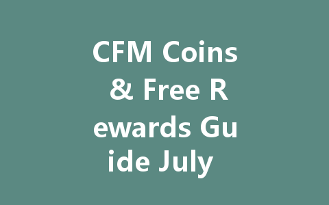 CFM Coins & Free Rewards Guide July 2025 一