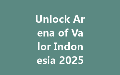 Unlock Arena of Valor Indonesia 2025 Rewards Now 一