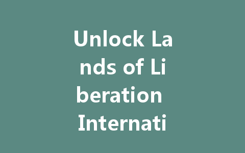 Unlock Lands of Liberation International Server 2025 Access 一