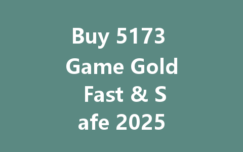 Buy 5173 Game Gold Fast & Safe 2025 一