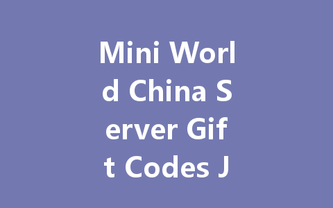 Mini World China Server Gift Codes July 2025 一