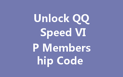Unlock QQ Speed VIP Membership Code 2025 一