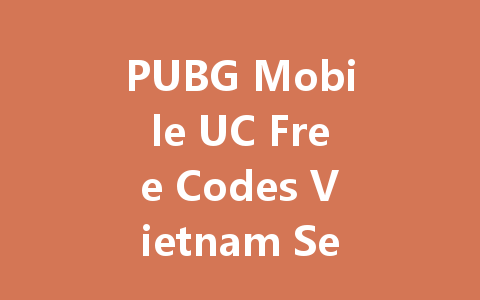 PUBG Mobile UC Free Codes Vietnam Server July 2025 一