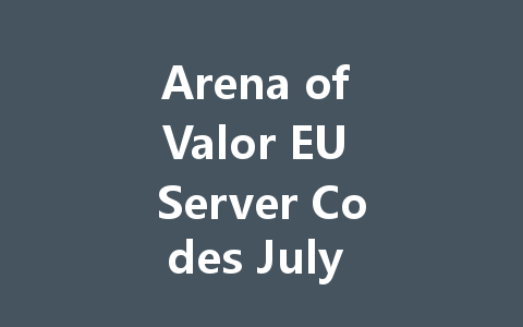 Arena of Valor EU Server Codes July 2025 一