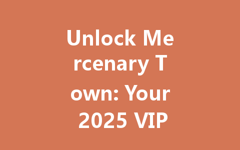 Unlock Mercenary Town: Your 2025 VIP Access Code 一