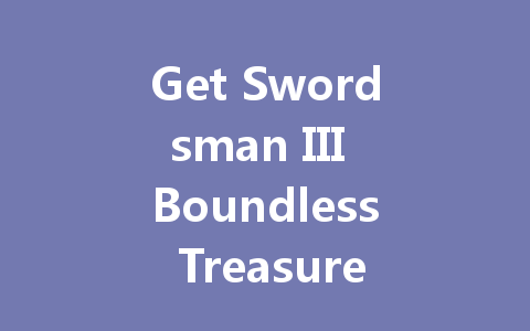 Get Swordsman III Boundless Treasure 2025 一