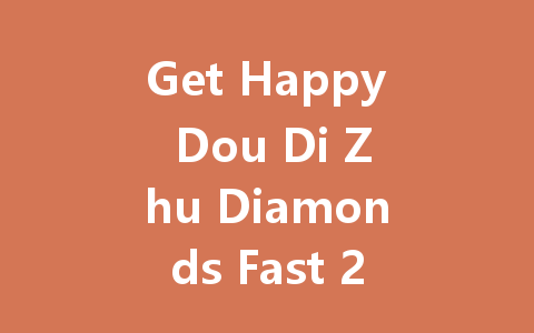 Get Happy Dou Di Zhu Diamonds Fast 2025 一