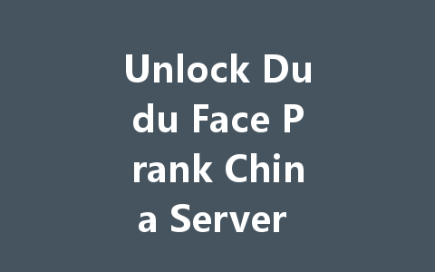 Unlock Dudu Face Prank China Server 2025 一