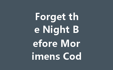 Forget the Night Before Morimens Codes July 2025 HK/MO Server 一