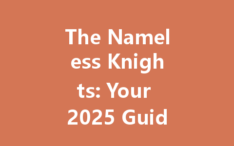 The Nameless Knights: Your 2025 Guide to the Shadows 一