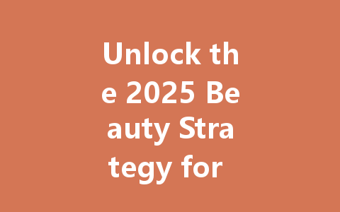 Unlock the 2025 Beauty Strategy for Taiwan, HK, Macao, Singapore & Malaysia 一