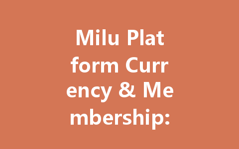 Milu Platform Currency & Membership: The Ultimate Guide 2025 一
