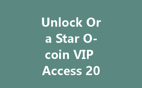 Unlock Ora Star O-coin VIP Access 2025 一