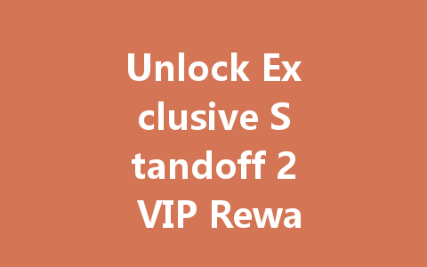 Unlock Exclusive Standoff 2 VIP Rewards 2025 一