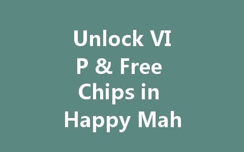Unlock VIP & Free Chips in Happy Mahjong Tencent 2025 一