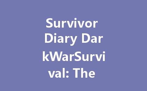 Survivor Diary DarkWarSurvival: The Complete 2025 Guide for HK/TW/Global 一
