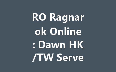 RO Ragnarok Online: Dawn HK/TW Server 2025 Guide & Tips 一