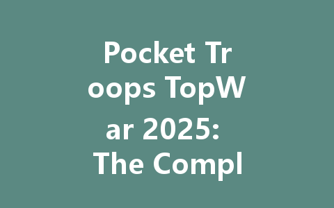 Pocket Troops TopWar 2025: The Complete International Server Guide 一