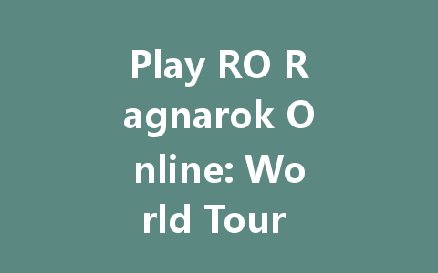 Play RO Ragnarok Online: World Tour Now 2025 一