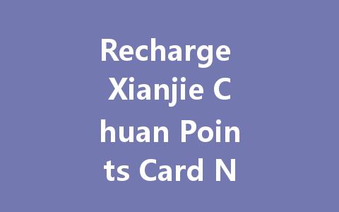 Recharge Xianjie Chuan Points Card Now 2025 一