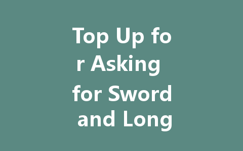Top Up for Asking for Sword and Longevity in 2025 一
