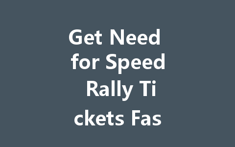 Get Need for Speed Rally Tickets Fast 2025 一