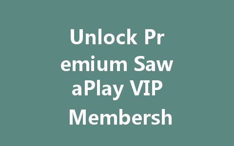 Unlock Premium SawaPlay VIP Membership Code 2025 一