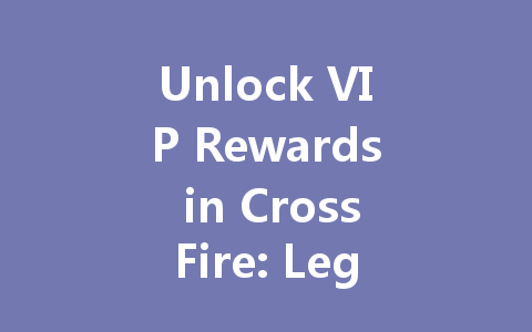 Unlock VIP Rewards in CrossFire: Legends 2025 一