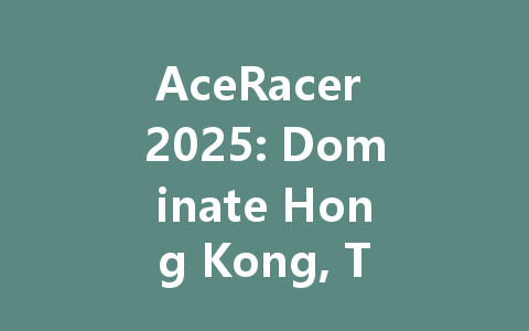 AceRacer 2025: Dominate Hong Kong, Taiwan & Global Servers Now 一