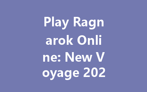 Play Ragnarok Online: New Voyage 2025 China Server Now 一