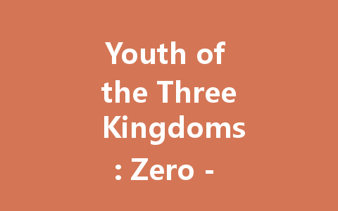 Youth of the Three Kingdoms: Zero - Digital Game Key 2025 一