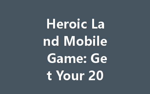 Heroic Land Mobile Game: Get Your 2025 China Server Access Now 一